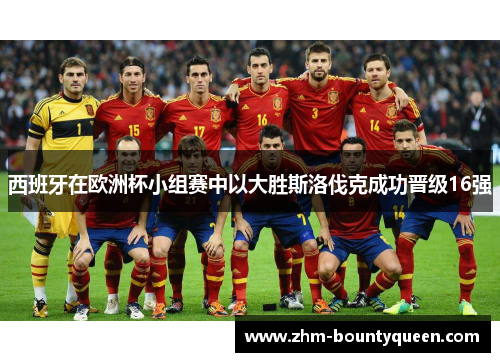 西班牙在欧洲杯小组赛中以大胜斯洛伐克成功晋级16强