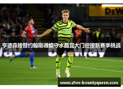 亨德森接替约翰斯通镇守水晶宫大门迎接新赛季挑战