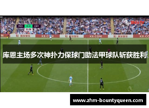 库恩主场多次神扑力保球门助法甲球队斩获胜利