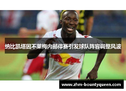 纳比凯塔因不莱梅内部停赛引发球队阵容调整风波