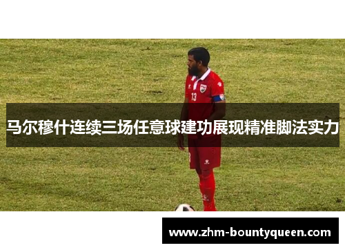 马尔穆什连续三场任意球建功展现精准脚法实力