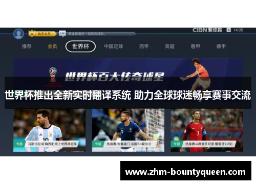 世界杯推出全新实时翻译系统 助力全球球迷畅享赛事交流 世界杯推出全新实时翻译系统 助力全球球迷畅享赛事交流