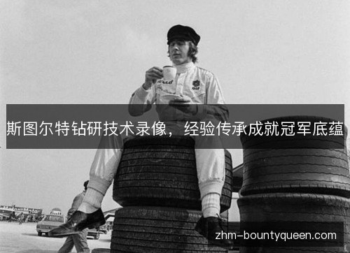 斯图尔特钻研技术录像,经验传承成就冠军底蕴 斯图尔特钻研技术录像,经验传承成就冠军底蕴