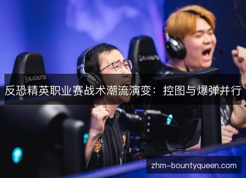 反恐精英职业赛战术潮流演变：控图与爆弹并行